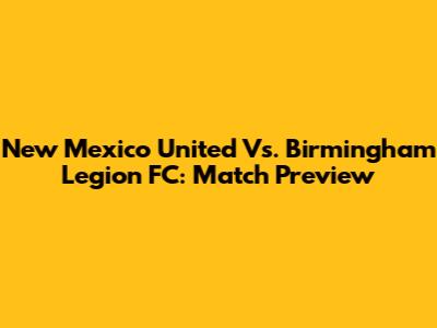 New Mexico United Vs. Birmingham Legion FC: Match Preview