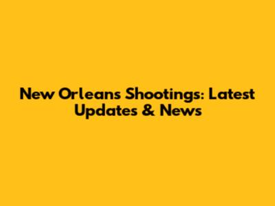 New Orleans Shootings: Latest Updates & News