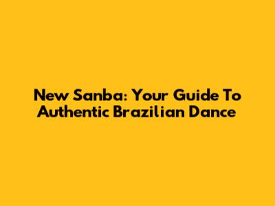 New Sanba: Your Guide To Authentic Brazilian Dance