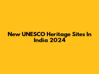 New UNESCO Heritage Sites In India 2024
