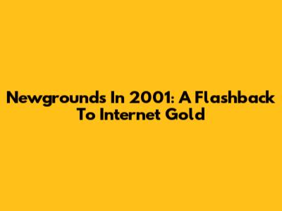 Newgrounds In 2001: A Flashback To Internet Gold
