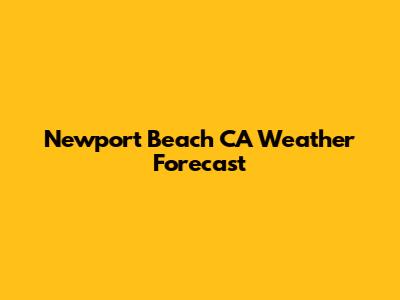 Newport Beach CA Weather Forecast