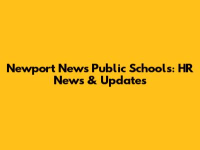 Newport News Public Schools: HR News & Updates