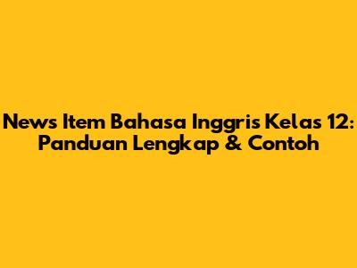 News Item Bahasa Inggris Kelas 12: Panduan Lengkap & Contoh