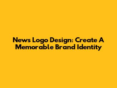 News Logo Design: Create A Memorable Brand Identity