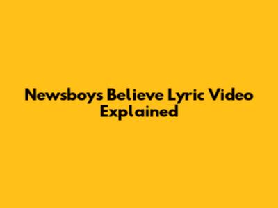 Newsboys "Believe" Lyric Video Explained