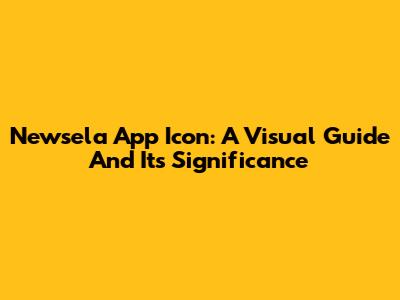 Newsela App Icon: A Visual Guide And Its Significance