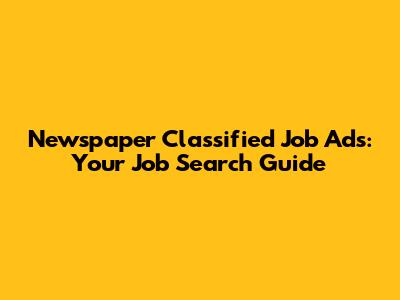 Newspaper Classified Job Ads: Your Job Search Guide