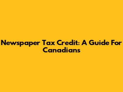 Newspaper Tax Credit: A Guide For Canadians