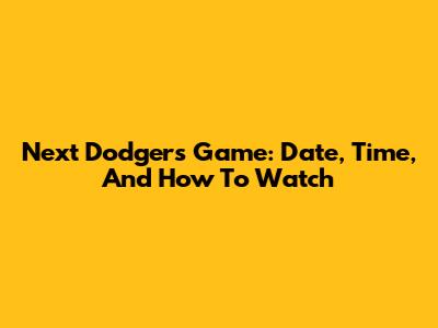 Next Dodgers Game: Date, Time, And How To Watch