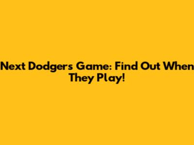 Next Dodgers Game: Find Out When They Play!
