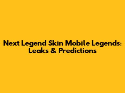Next Legend Skin Mobile Legends: Leaks & Predictions