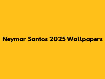 Neymar Santos 2025 Wallpapers