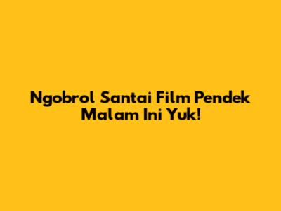 Ngobrol Santai Film Pendek Malam Ini Yuk!