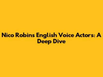 Nico Robin's English Voice Actors: A Deep Dive