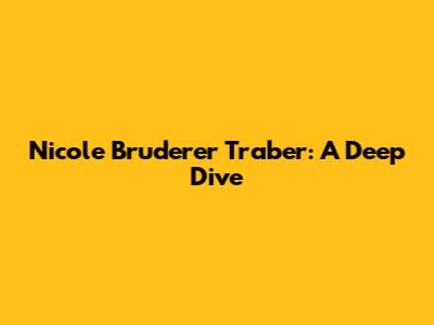 Nicole Bruderer Traber: A Deep Dive