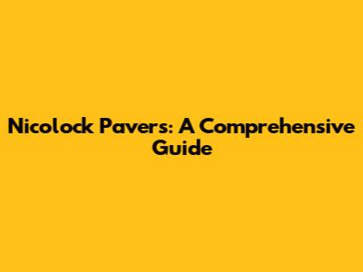 Nicolock Pavers: A Comprehensive Guide