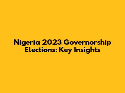 Nigeria 2023 Governorship Elections: Key Insights