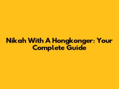 Nikah With A Hongkonger: Your Complete Guide