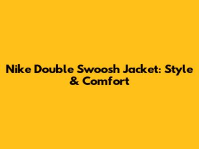 Nike Double Swoosh Jacket: Style & Comfort