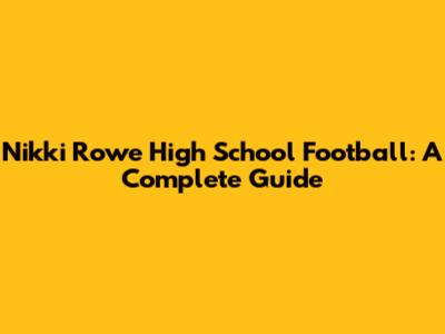 Nikki Rowe High School Football: A Complete Guide