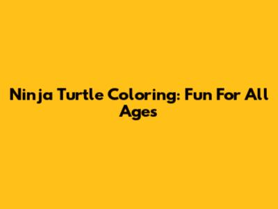 Ninja Turtle Coloring: Fun For All Ages