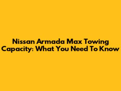Nissan Armada Max Towing Capacity: What You Need To Know