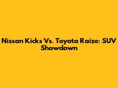 Nissan Kicks Vs. Toyota Raize: SUV Showdown
