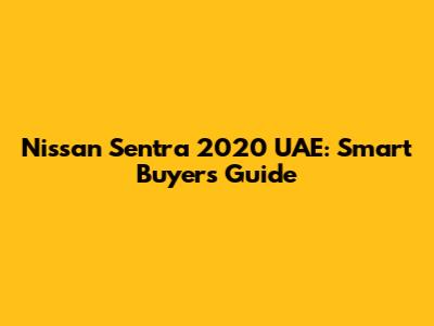 Nissan Sentra 2020 UAE: Smart Buyer's Guide