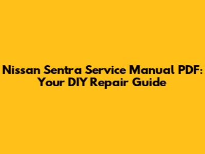 Nissan Sentra Service Manual PDF: Your DIY Repair Guide