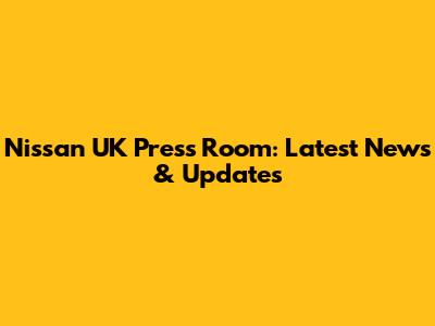 Nissan UK Press Room: Latest News & Updates