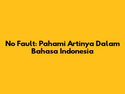 No Fault: Pahami Artinya Dalam Bahasa Indonesia