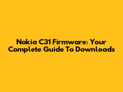 Nokia C31 Firmware: Your Complete Guide To Downloads