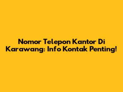 Nomor Telepon Kantor Di Karawang: Info Kontak Penting!