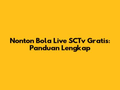Nonton Bola Live SCTv Gratis: Panduan Lengkap