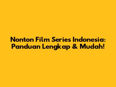 Nonton Film Series Indonesia: Panduan Lengkap & Mudah!