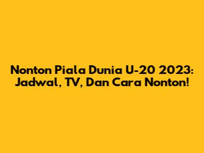 Nonton Piala Dunia U-20 2023: Jadwal, TV, Dan Cara Nonton!