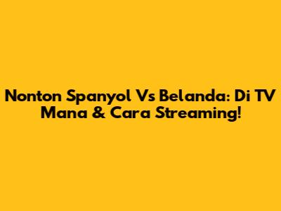 Nonton Spanyol Vs Belanda: Di TV Mana & Cara Streaming!