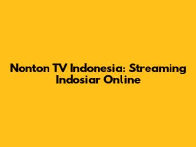 Nonton TV Indonesia: Streaming Indosiar Online