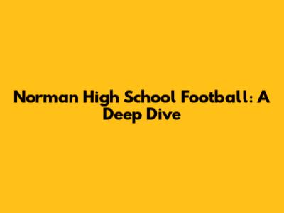 Norman High School Football: A Deep Dive