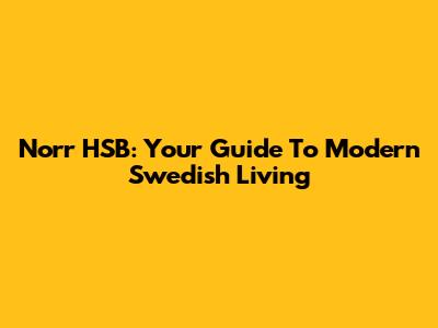 Norr HSB: Your Guide To Modern Swedish Living