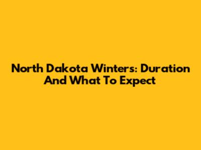 North Dakota Winters: Duration And What To Expect