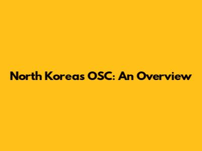 North Korea's OSC: An Overview