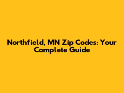 Northfield, MN Zip Codes: Your Complete Guide