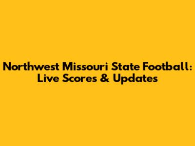 Northwest Missouri State Football: Live Scores & Updates