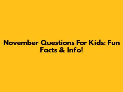 November Questions For Kids: Fun Facts & Info!