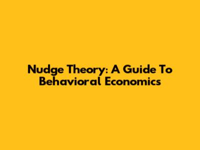 Nudge Theory: A Guide To Behavioral Economics