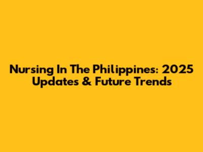 Nursing In The Philippines: 2025 Updates & Future Trends