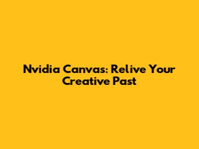 Nvidia Canvas: Relive Your Creative Past