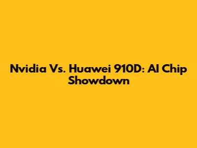 Nvidia Vs. Huawei 910D: AI Chip Showdown